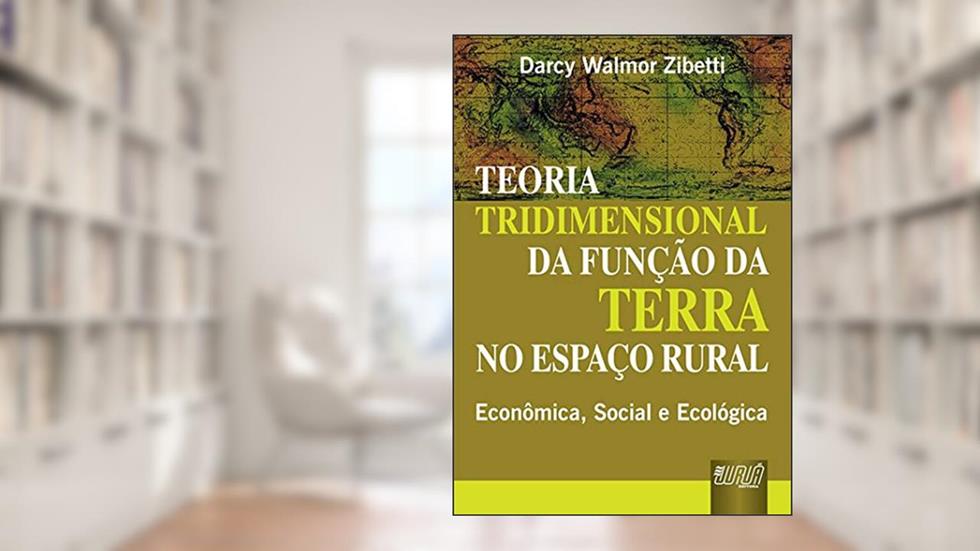 Teoria Tridimensional da Função da Terra no Espaço Rural - Economica, Social e Ecológica, do autor Darcy Walmor Zibetti
