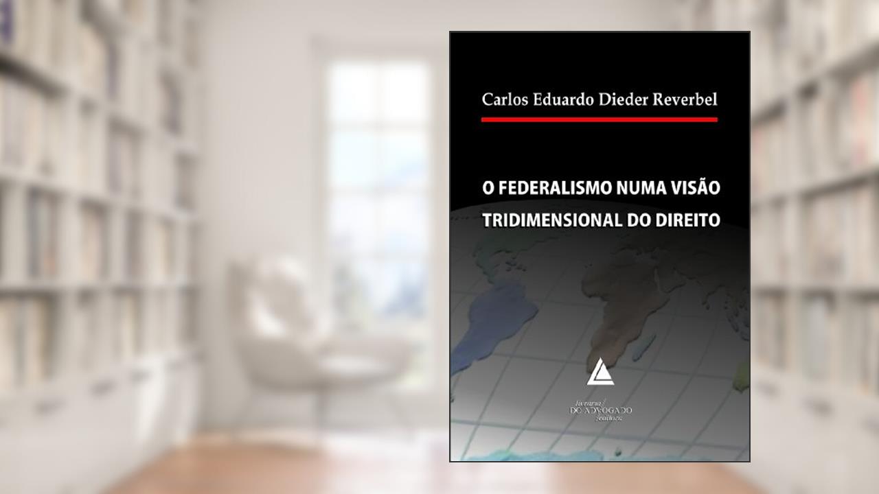 O Federalismo Numa Visão Tridimensional Do Direito, do autor Carlos Eduardo Dieder Reverbel