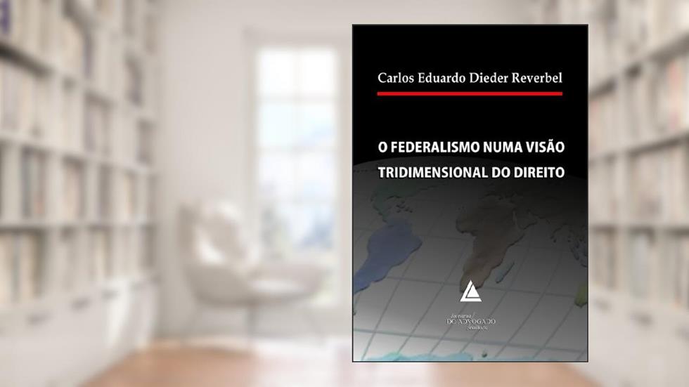 O Federalismo Numa Visão Tridimensional Do Direito, do autor Carlos Eduardo Dieder Reverbel