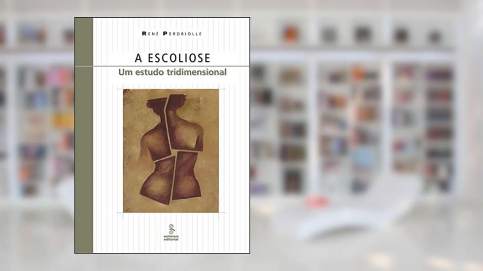 A escoliose: um estudo tridimensional, do autor René Perdriolle