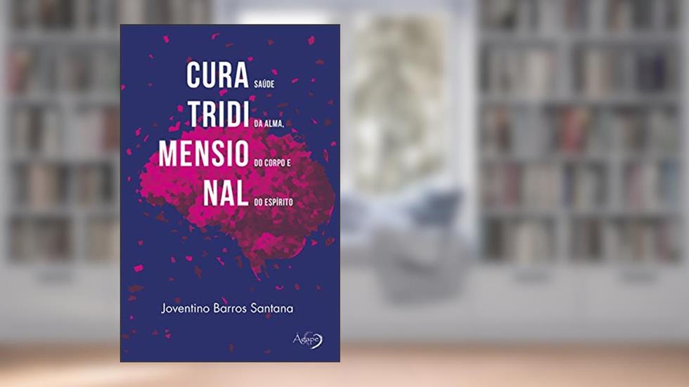 Cura tridimensional: saúde da alma, do corpo e do espírito, do autor Joventino Barros Santana