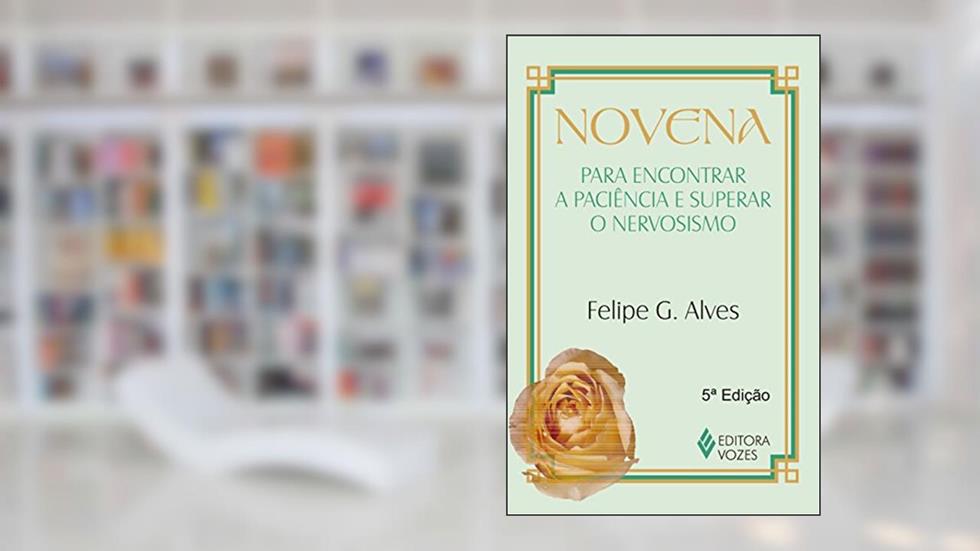Novena para encontrar a paciência e superar o nervosismo, do autor Felipe G. Alves