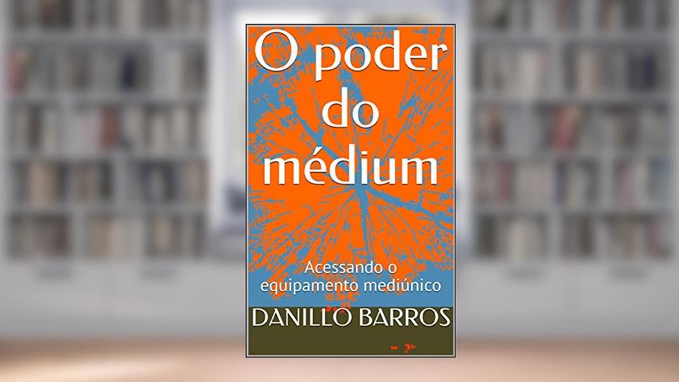 O poder do médium: Acessando o equipamento mediúnico, do autor DANILLO BARROS