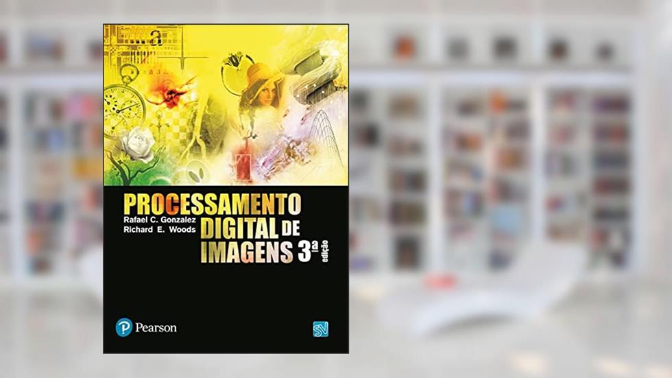 Processamento Digital de Imagens, do autor Rafael C. Gonzalez; Richard E. Woods