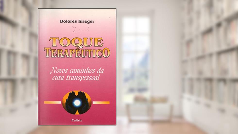 Toque Terapêutico: Novos Caminhos da Cura Transpessoal, do autor Dolores Krieger