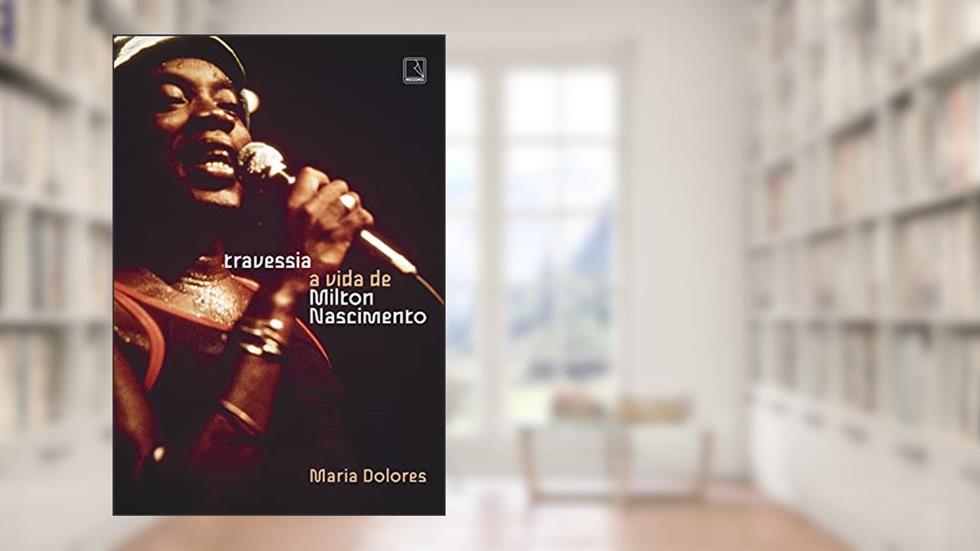Travessia: A vida de Milton Nascimento, do autor Maria Dolores