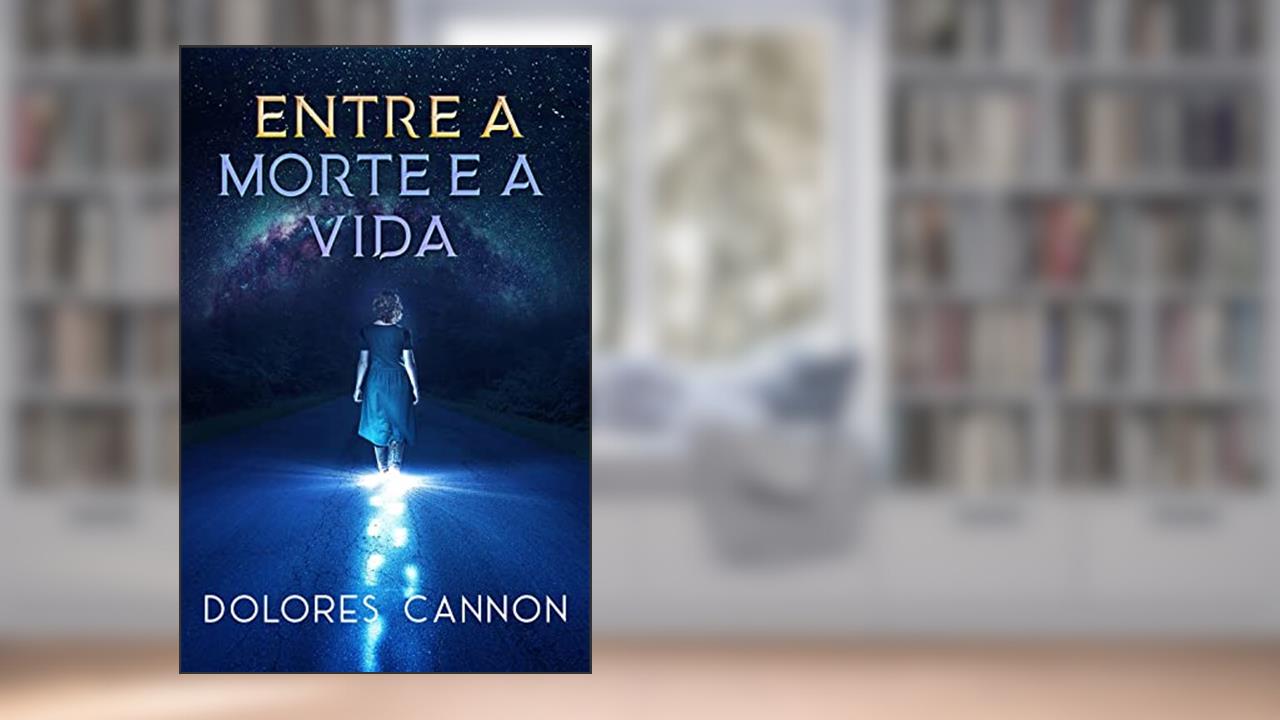 Entre a Morte e a Vida, do autor Dolores Cannon