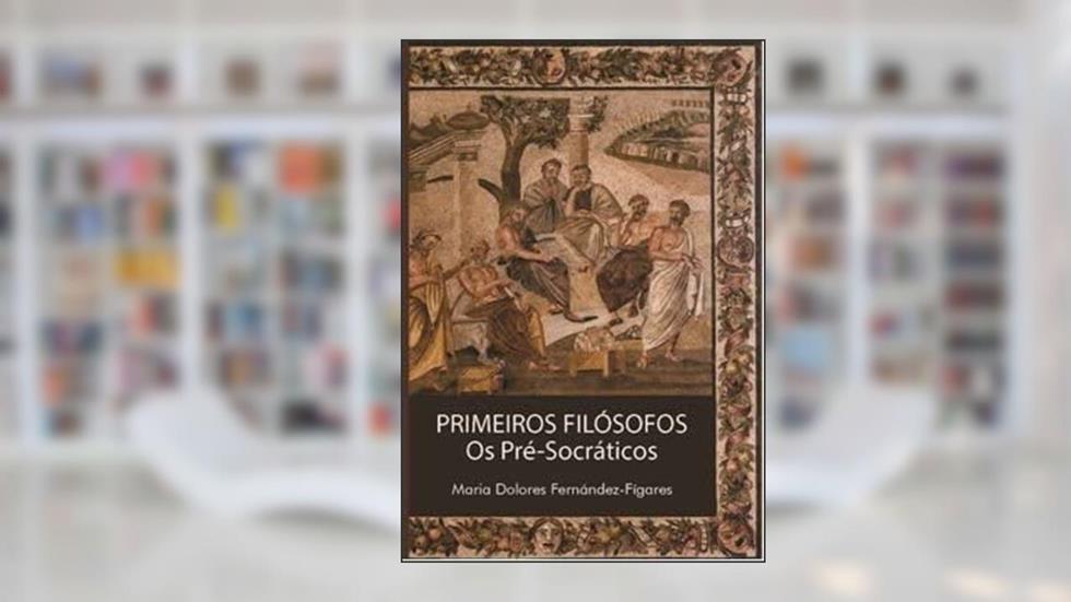 Primeiros Filósofos - os Pré-Socráticos, do autor Maria Dolores Fernandez-figares