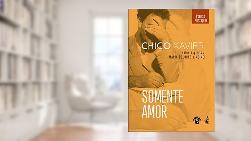 Somente amor (IDEAL), do autor Francisco Cândido Xavier; Maria Dolores (Espírito); Meimei (Espírito)
