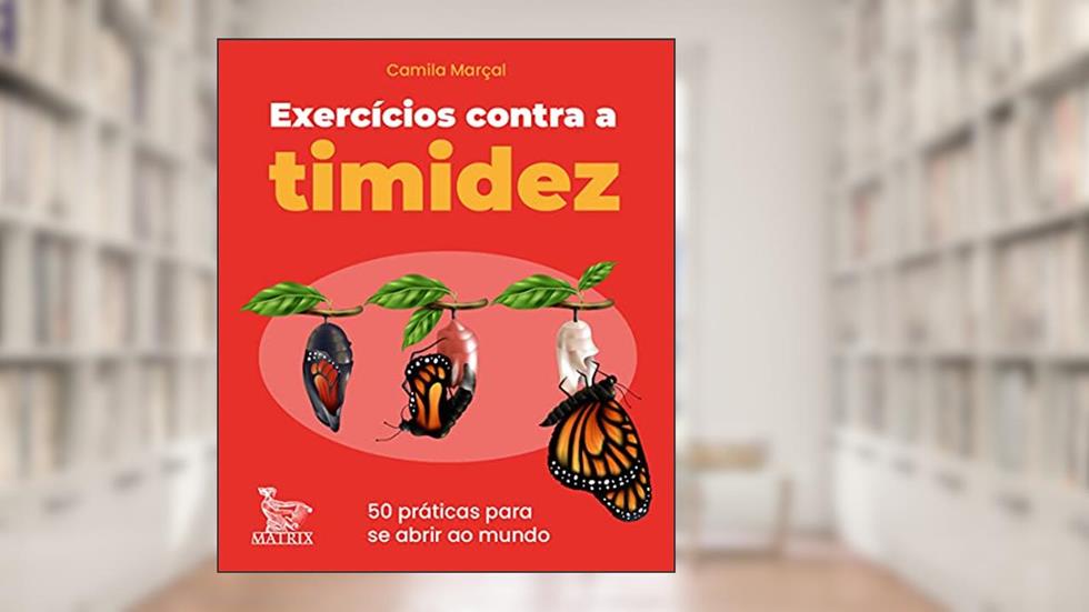 Exercícios contra a timidez: 50 práticas para se abrir ao mundo, do autor Camila Marçal
