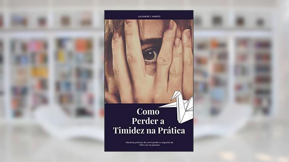 Como Perder a Timidez na Prática, do autor Alexandre F. Barros