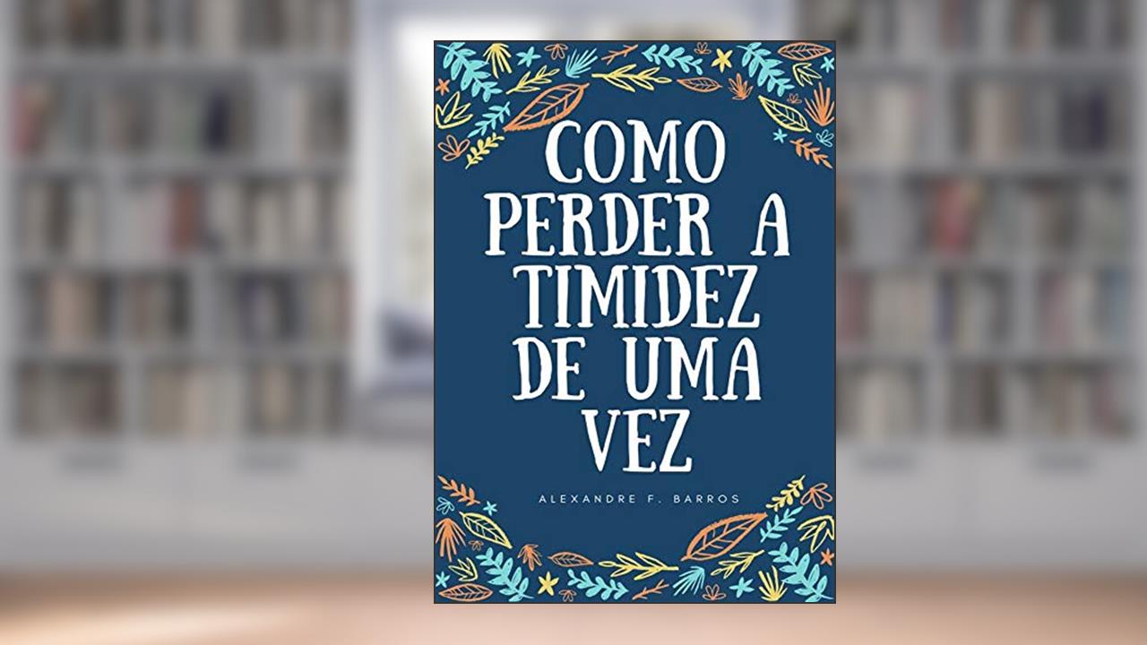 Como perder a timidez de uma vez, do autor Alexandre F. Barros