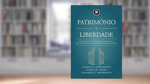 Capa de Patrimônio x Liberdade: Estratégias de Preservação Patrimonial e Realização Pessoal para Famílias Bem-Sucedidas, do autor Charles A. Lowenhaupt; Donald B. Trone; Leonardo Wengrover