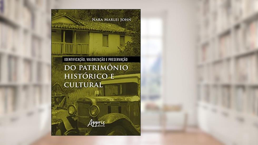 Identificação, Valorização e Preservação do Patrimônio Histórico e Cultural, do autor Nara Marlei John
