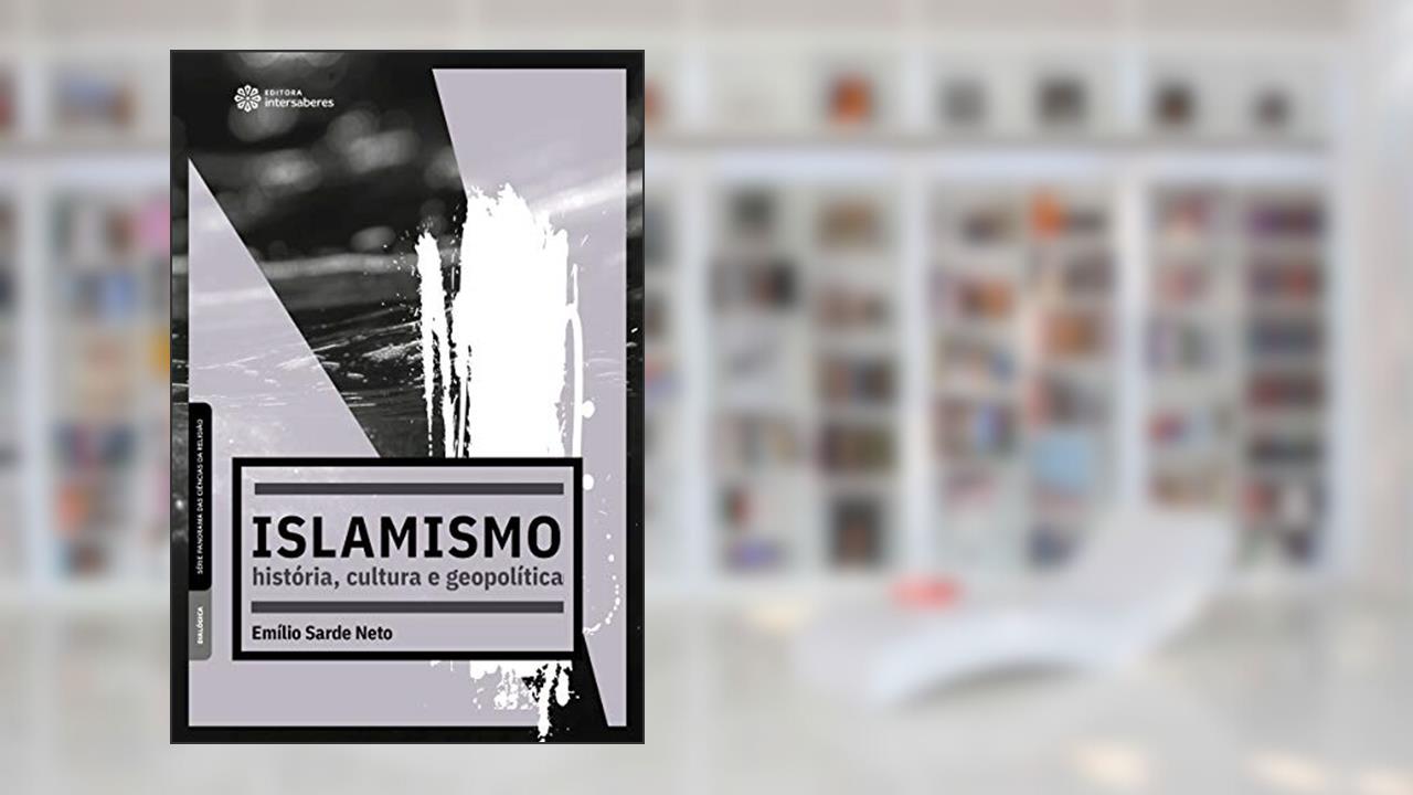 Islamismo: história, cultura e geopolítica, do autor Emílio Sarde Neto