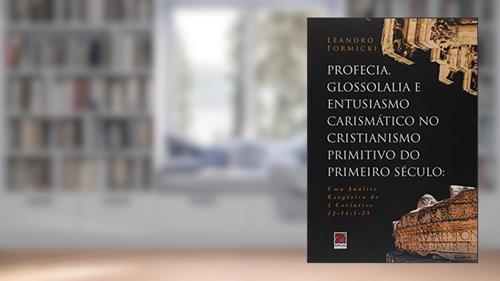Capa de Profecia Glossolalia E Entusiasmo Carismático No Cristianismo Primitivo Do Primeiro Século, do autor Leandro Formick