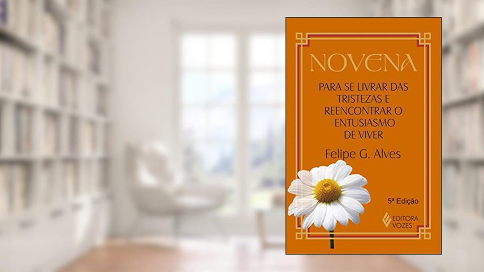 Novena para se livrar das tristezas e reencontrar o entusiasmo de viver, do autor Felipe G. Alves