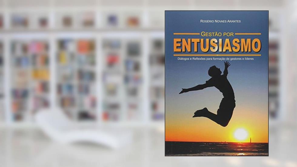 Gestão por Entusiasmo, do autor Rogério Novaes Arantes