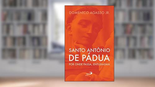 Capa de Santo Antônio de Pádua: por onde passa, entusiasma, do autor Domenico Agasso
