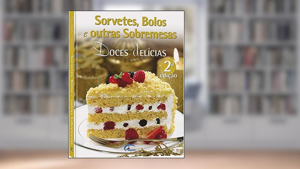 Doces Delícias. Sorvetes, Bolos e Outras Sobremesas, do autor Vários Autores