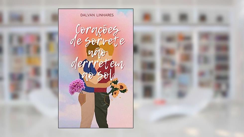 Corações de sorvete não derretem ao sol, do autor Dalvan Linhares