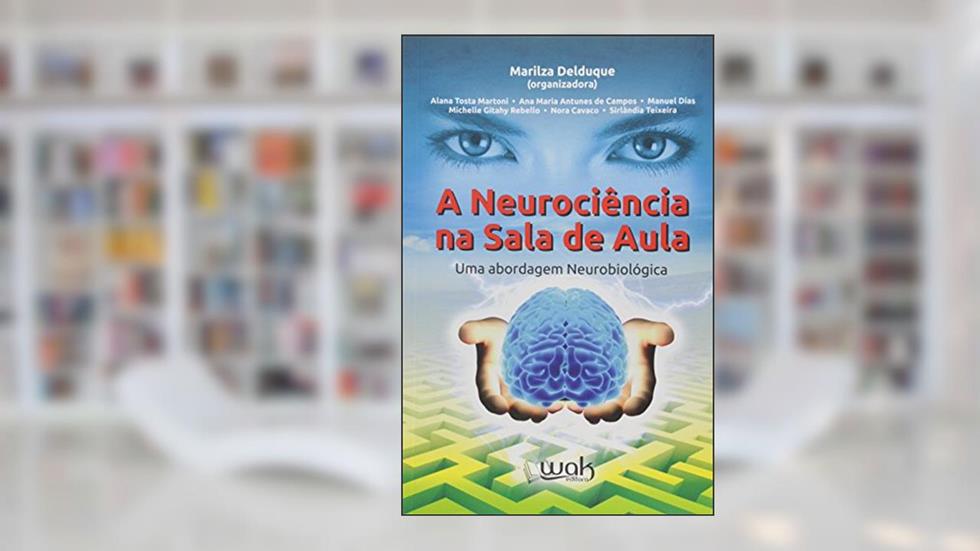 A Neurociência na Sala de Aula. Uma Abordagem Neurobiológica, do autor Marilza Delduque