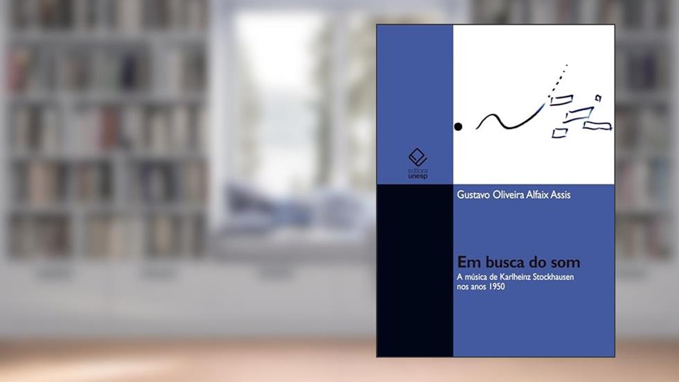 Em busca do som: a música de Karlheinz Stockhausen nos anos 1950, do autor Gustavo Oliveira Alfaix Assis