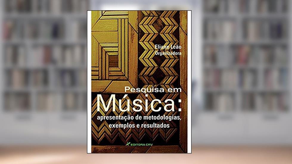 Pesquisa em música: apresentação de metodologias, exemplos e resultados, do autor Eliane Leão