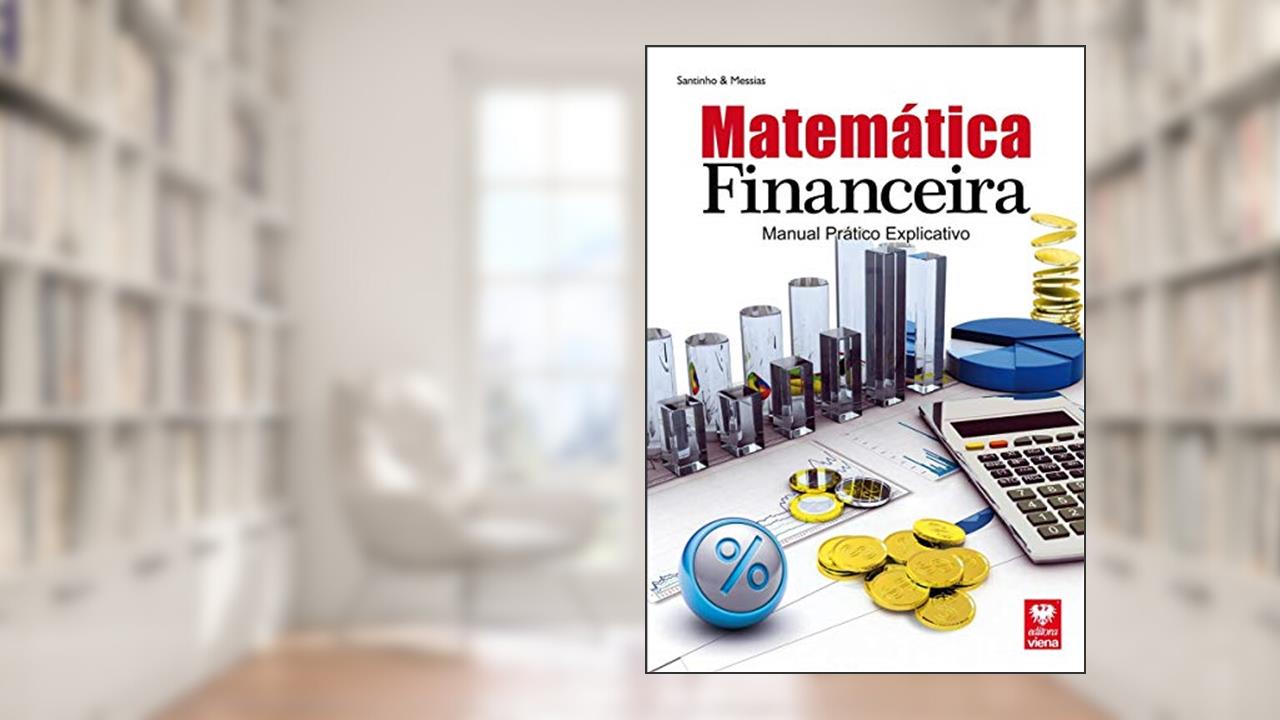 Matemática Financeira. Manual Prático Explicativo, do autor Jose Luciano Santinho Lima; Jose Messias Eiterer Souza