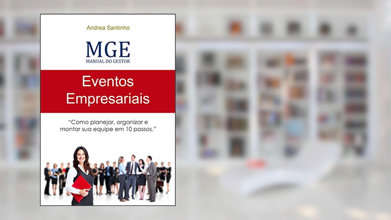 MGE - Manual do Gestor de Eventos: Como Planejar, Organizar e Montar sua Equipe em 10 Passos, do autor Andrea Santinho