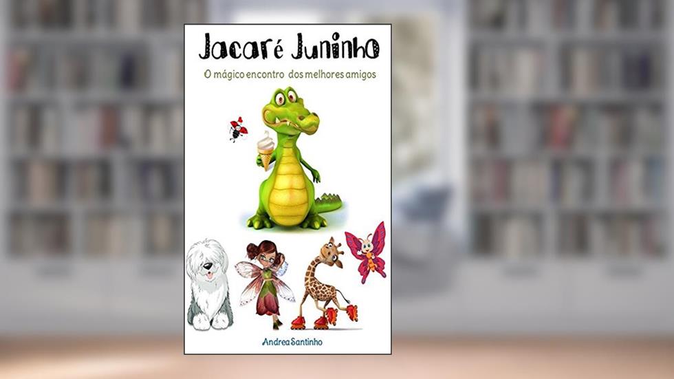 JACARÉ JUNINHO: O magico encontro dos melhores amigos, do autor Andrea Santinho