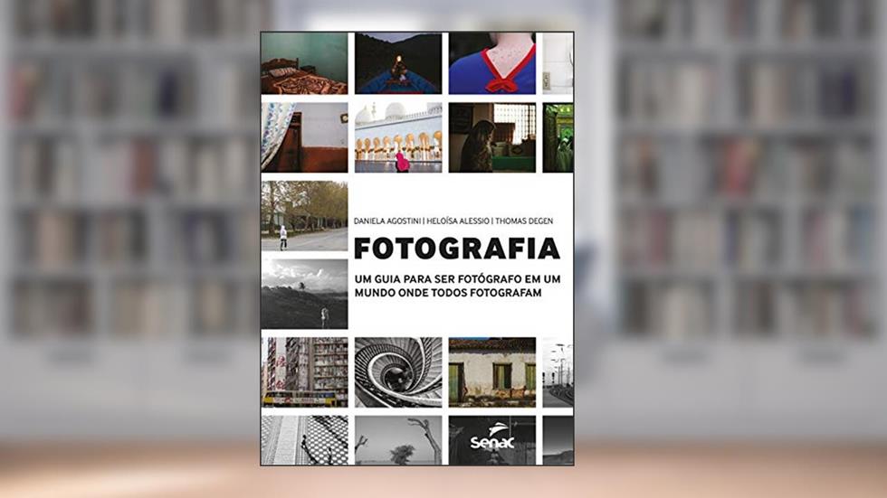 Fotografia: um guia para ser fotógrafo em um mundo onde todos fotografam, do autor Daniela Agostini; Heloísa Alessio; Thomas Degen
