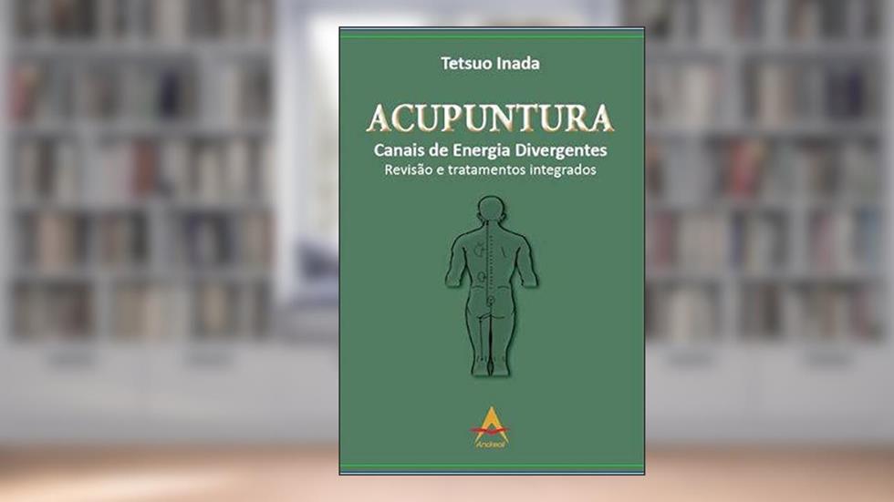 ACUPUNTURA: CANAIS DE ENERGIA DIVERGENTES, do autor TETSUO INADA