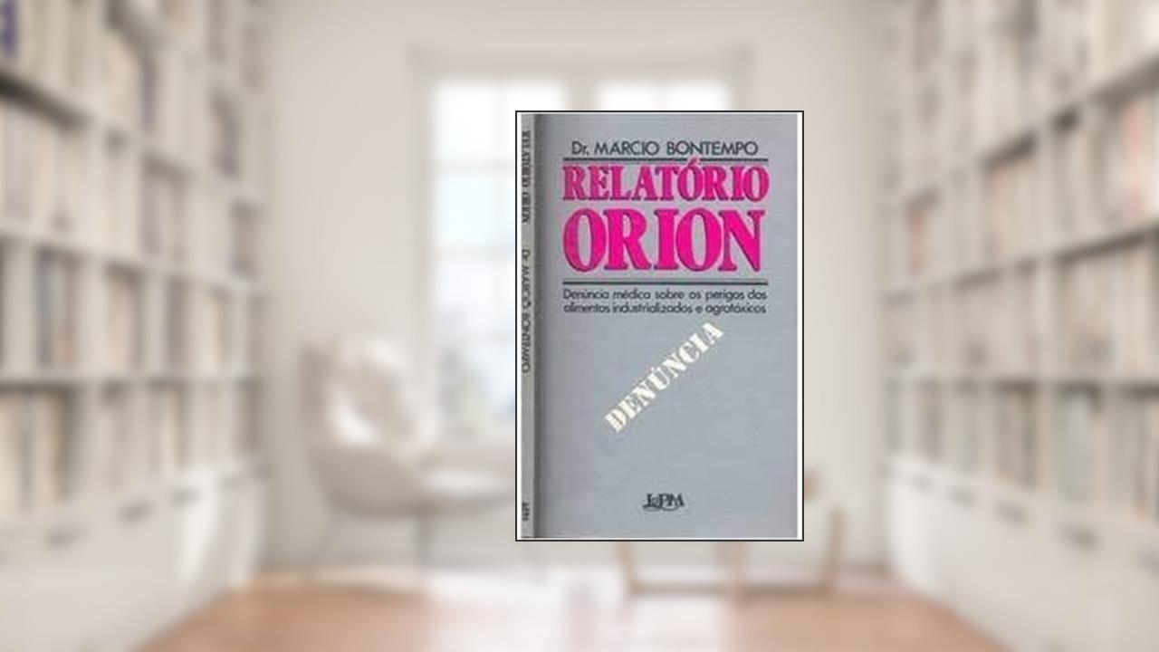 Relatorio Orion: Denuncia Medica Sobre Os Perigos Dos Alimentos Industrializados E Agrotoxicos (Portuguese Edition), do autor Márcio Bontempo