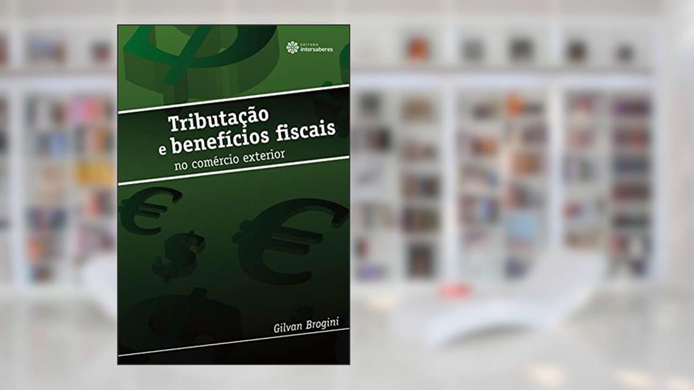 Tributação e benefícios fiscais no comércio exterior, do autor Gilvan Brogini