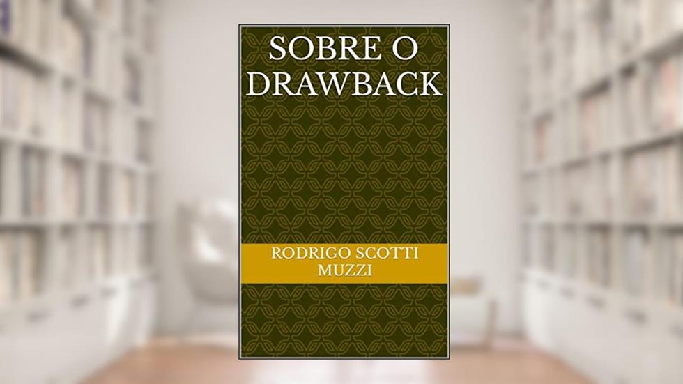 Sobre o Drawback, do autor Rodrigo  Scotti  Muzzi
