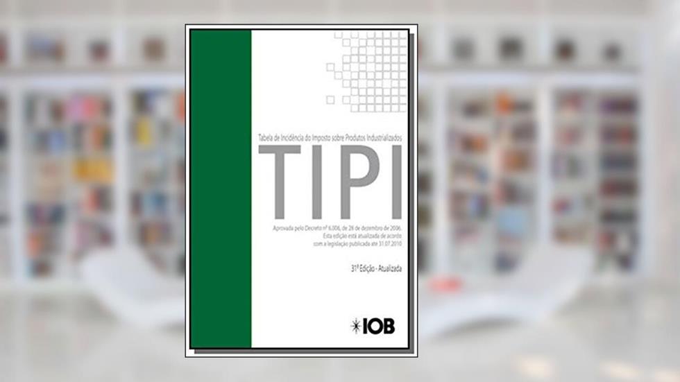 Tabela De Incidencia Do Imposto Sobre Produtos Industrializados - Tipi - 31 Ed., do autor Iob