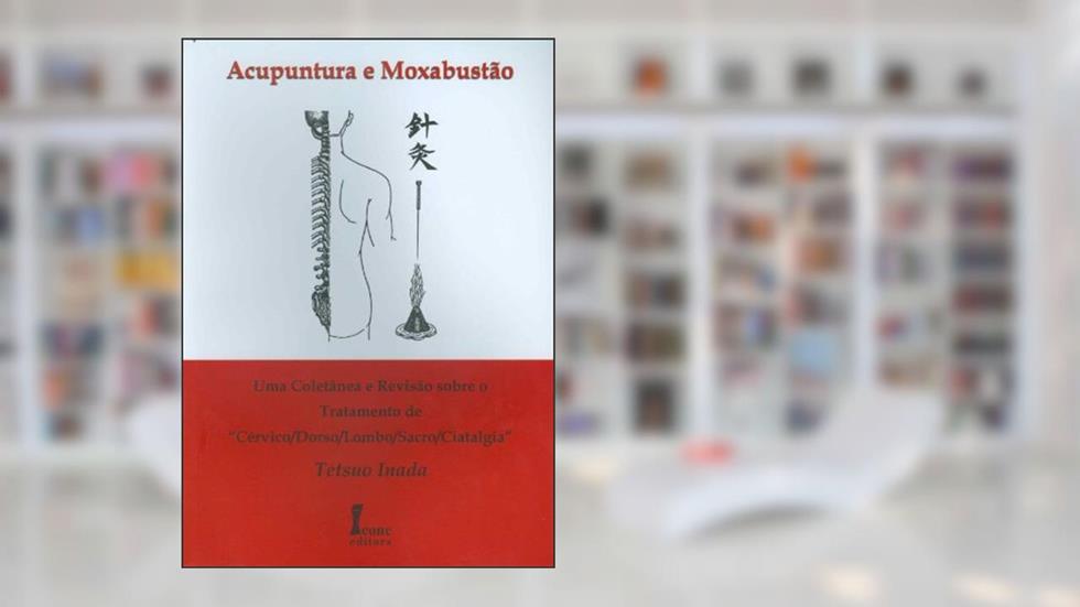 Acupuntura e Moxabustão, do autor Tetsuo Inada