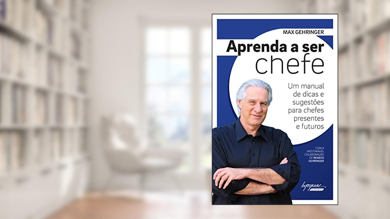 Aprenda a ser Chefe: um Manual de Dicas e Sugestões Para Chefes Presentes e Futuros, do autor Max Gehringer