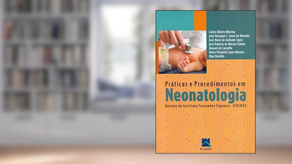 Práticas e Procedimentos em Neonatologia, do autor Carlos Alberto Bhering; Fiocruz
