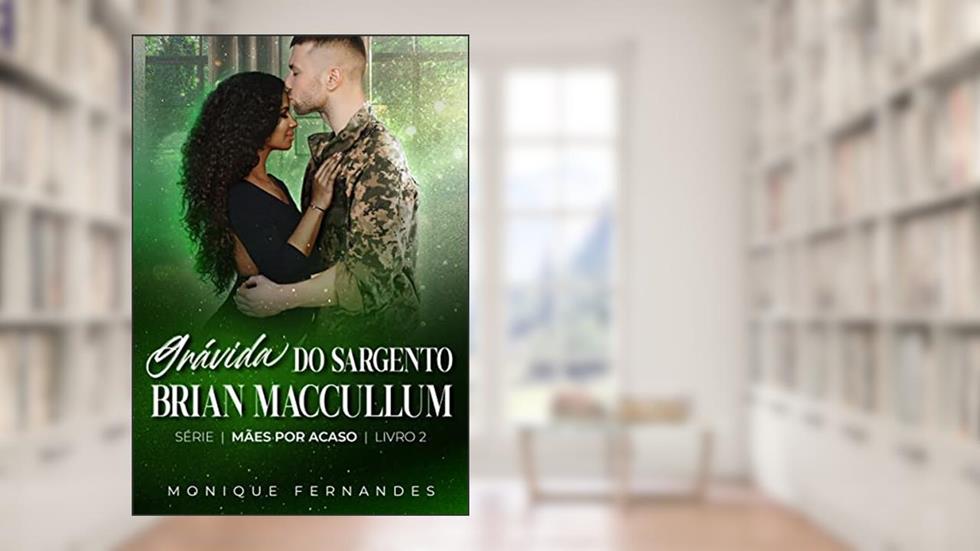 Grávida do sargento Brian Maccullum: Série Mães por acaso Lívro 2, do autor Monique Fernandes