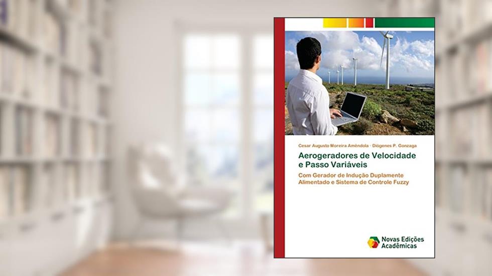 Aerogeradores de Velocidade e Passo Variáveis: Com Gerador de Indução Duplamente Alimentado e Sistema de Controle Fuzzy, do autor Cesar Augusto Moreira Amêndola; Diógenes P. Gonzaga
