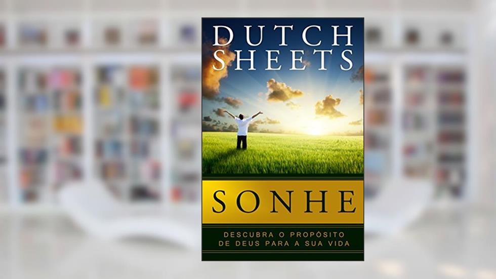 Sonhe: Descubra o propósito de Deus para sua vida, do autor Dutch Sheets
