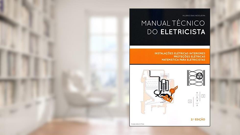 Manual Técnico do Eletricista. Instalações Elétricas Interiores, Proteções Elétricas, Matemática, do autor Hilário Dias Nogueira