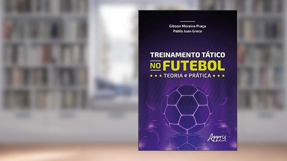 Treinamento tático no futebol: teoria e prática, do autor Pablo Juan Greco; Gibson Moreira Praça