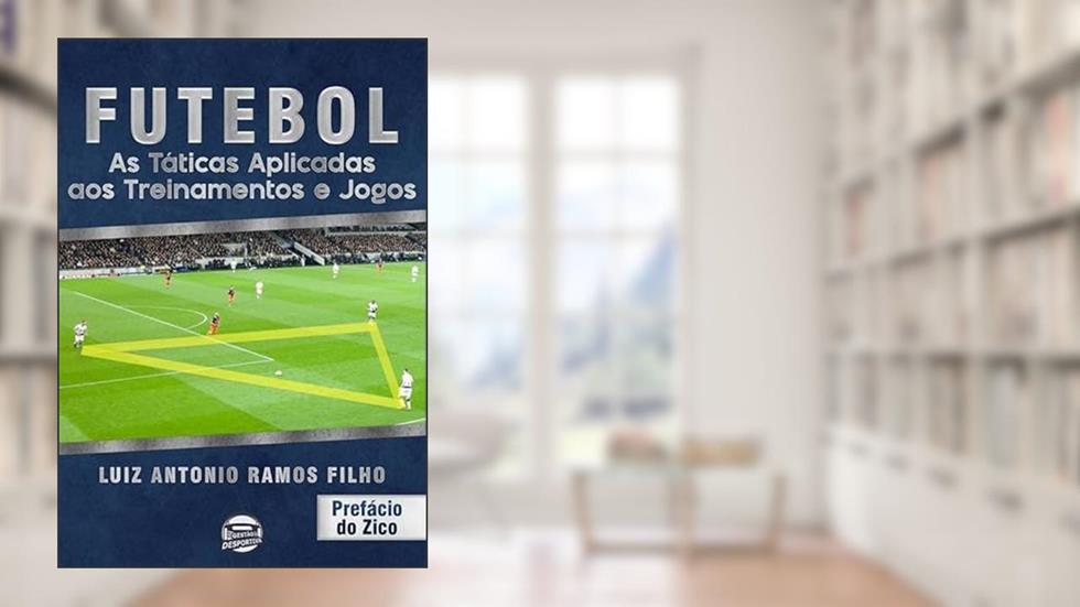 Futebol: as táticas aplicadas aos treinamentos e jogos, do autor Luiz Antonio Ramos Filho