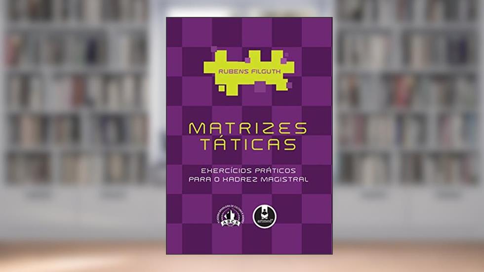 Matrizes Táticas: Exercícios Práticos para o Xadrez Magistral, do autor Rubens Filguth