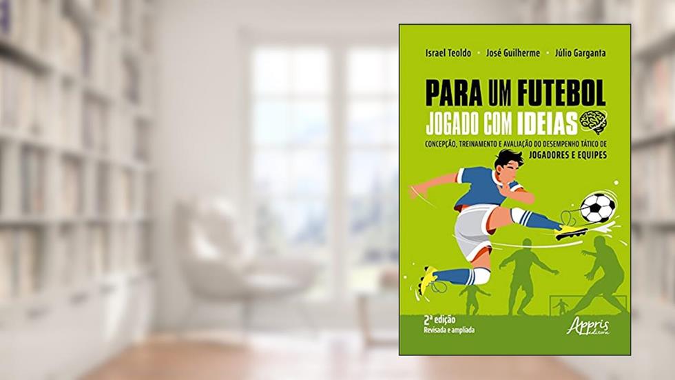 Para um futebol jogado com ideias: concepção, treinamento e avaliação do desempenho tático de jogadores e equipes, do autor Israel Teoldo; José Guilherme; Júlio Garganta