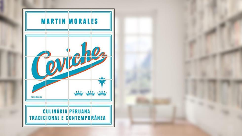 Ceviche. Culinária Peruana Tradicional e Contemporânea, do autor Martin Morales