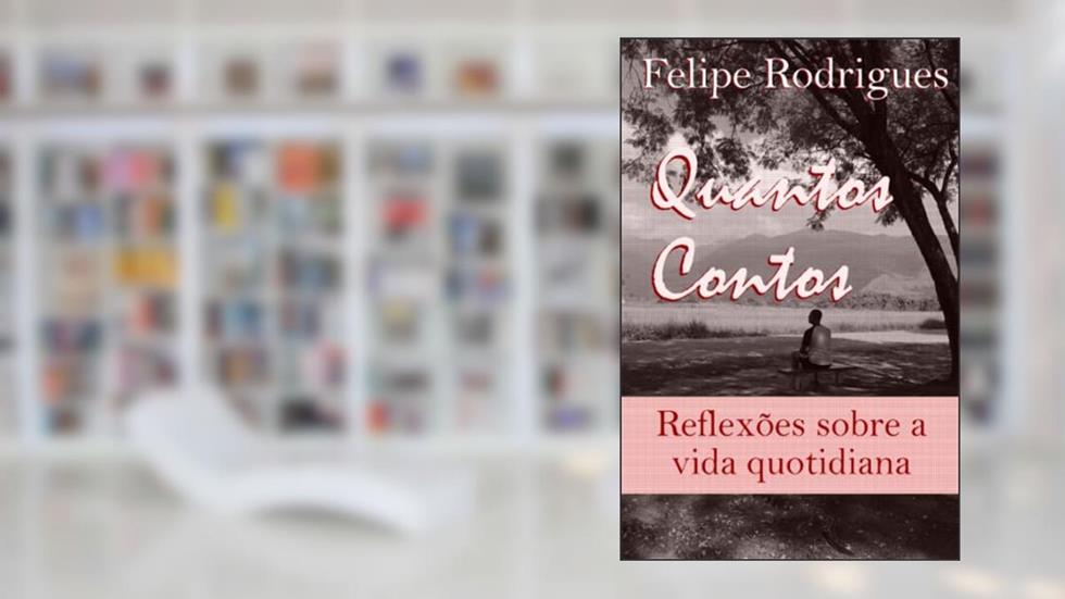 Quantos Contos: Reflexões sobre a vida quotidiana, do autor Felipe Rodrigues